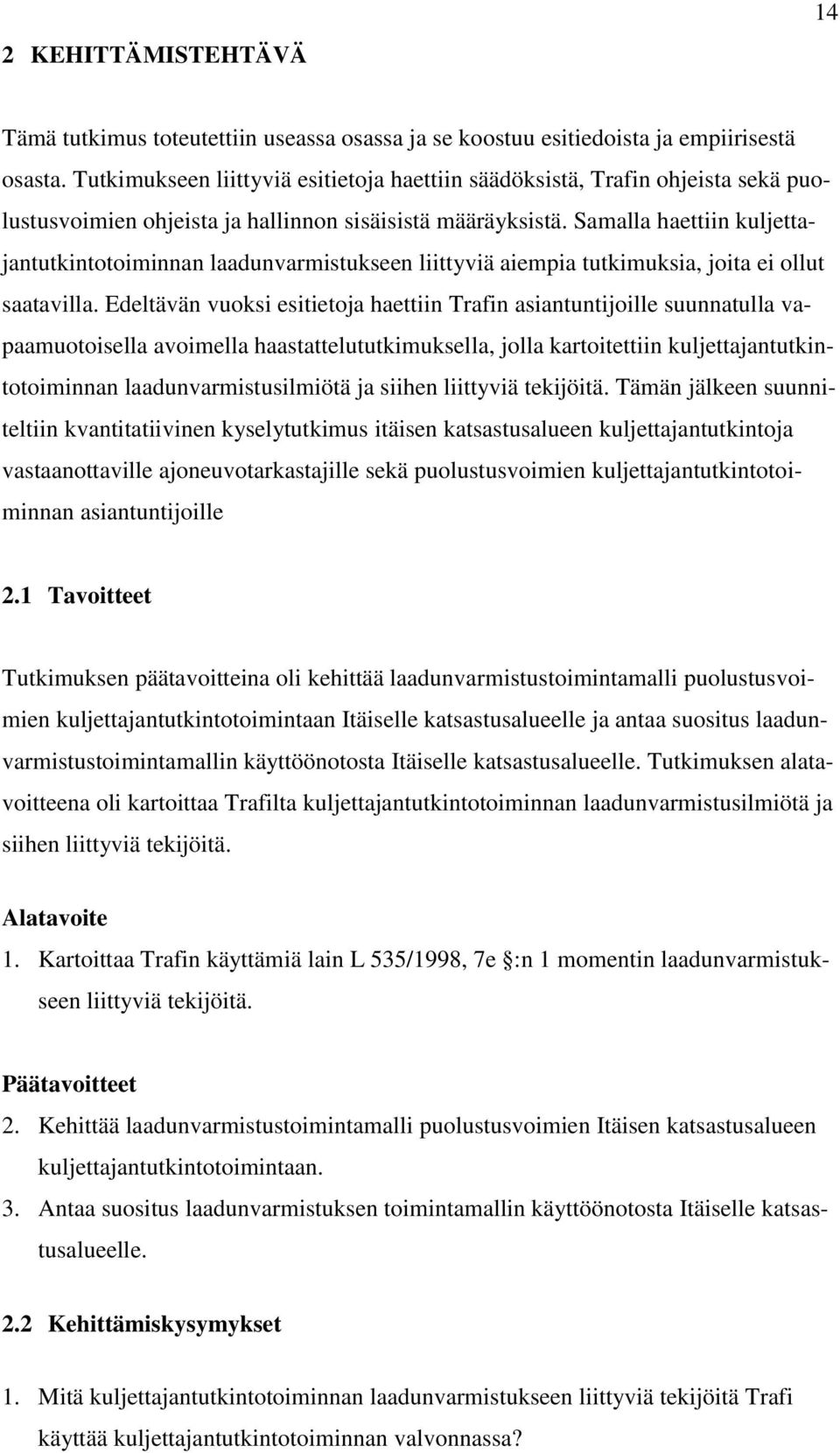 Samalla haettiin kuljettajantutkintotoiminnan laadunvarmistukseen liittyviä aiempia tutkimuksia, joita ei ollut saatavilla.