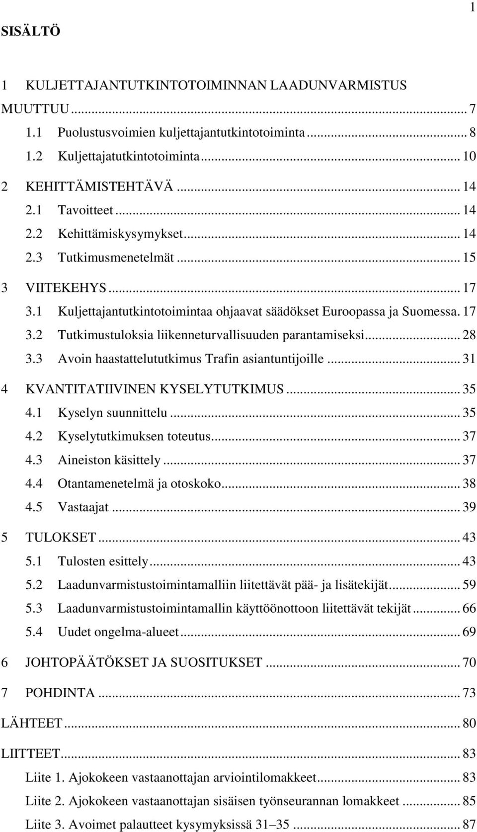 .. 28 3.3 Avoin haastattelututkimus Trafin asiantuntijoille... 31 4 KVANTITATIIVINEN KYSELYTUTKIMUS... 35 4.1 Kyselyn suunnittelu... 35 4.2 Kyselytutkimuksen toteutus... 37 4.3 Aineiston käsittely.