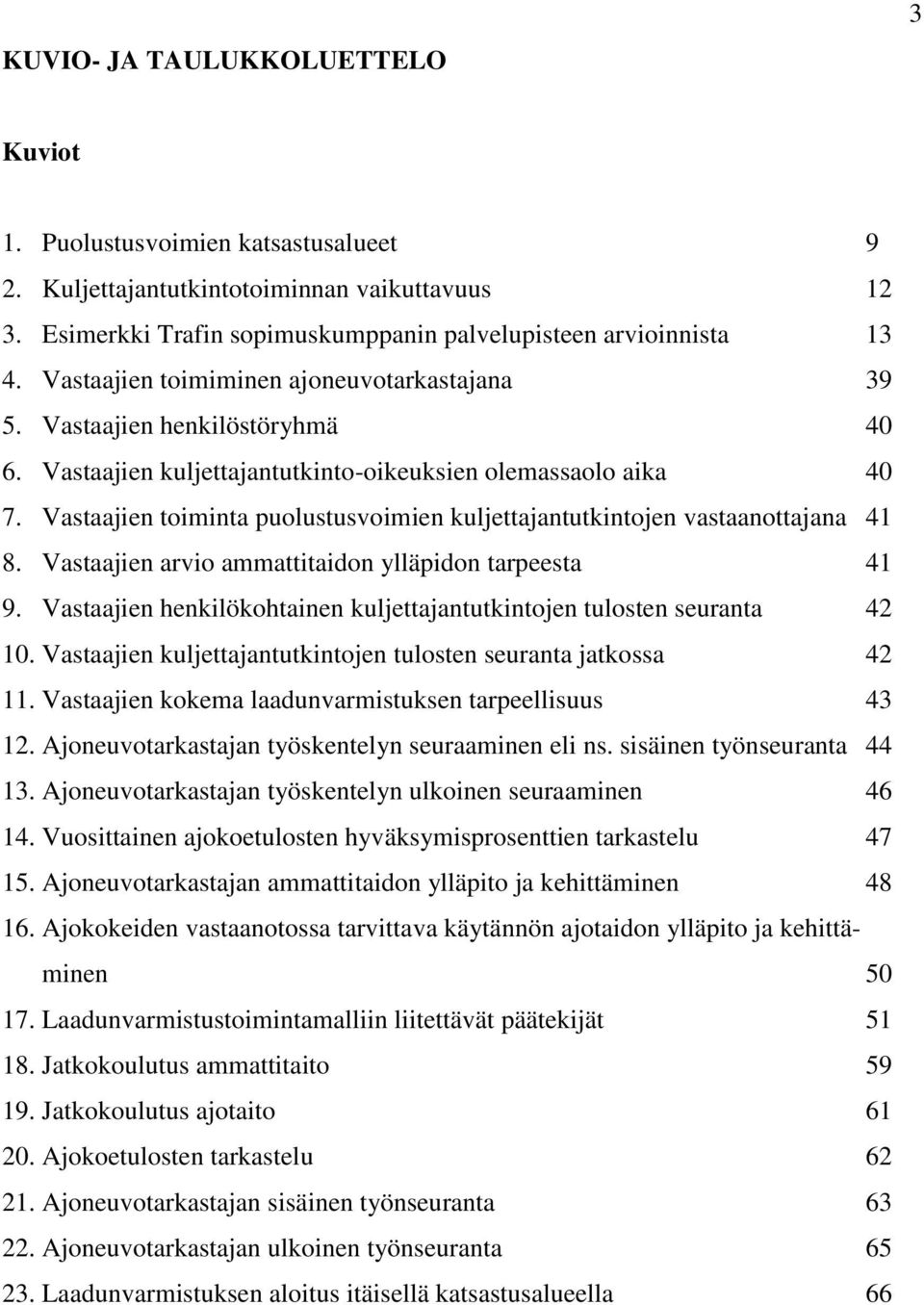 Vastaajien toiminta puolustusvoimien kuljettajantutkintojen vastaanottajana 41 8. Vastaajien arvio ammattitaidon ylläpidon tarpeesta 41 9.