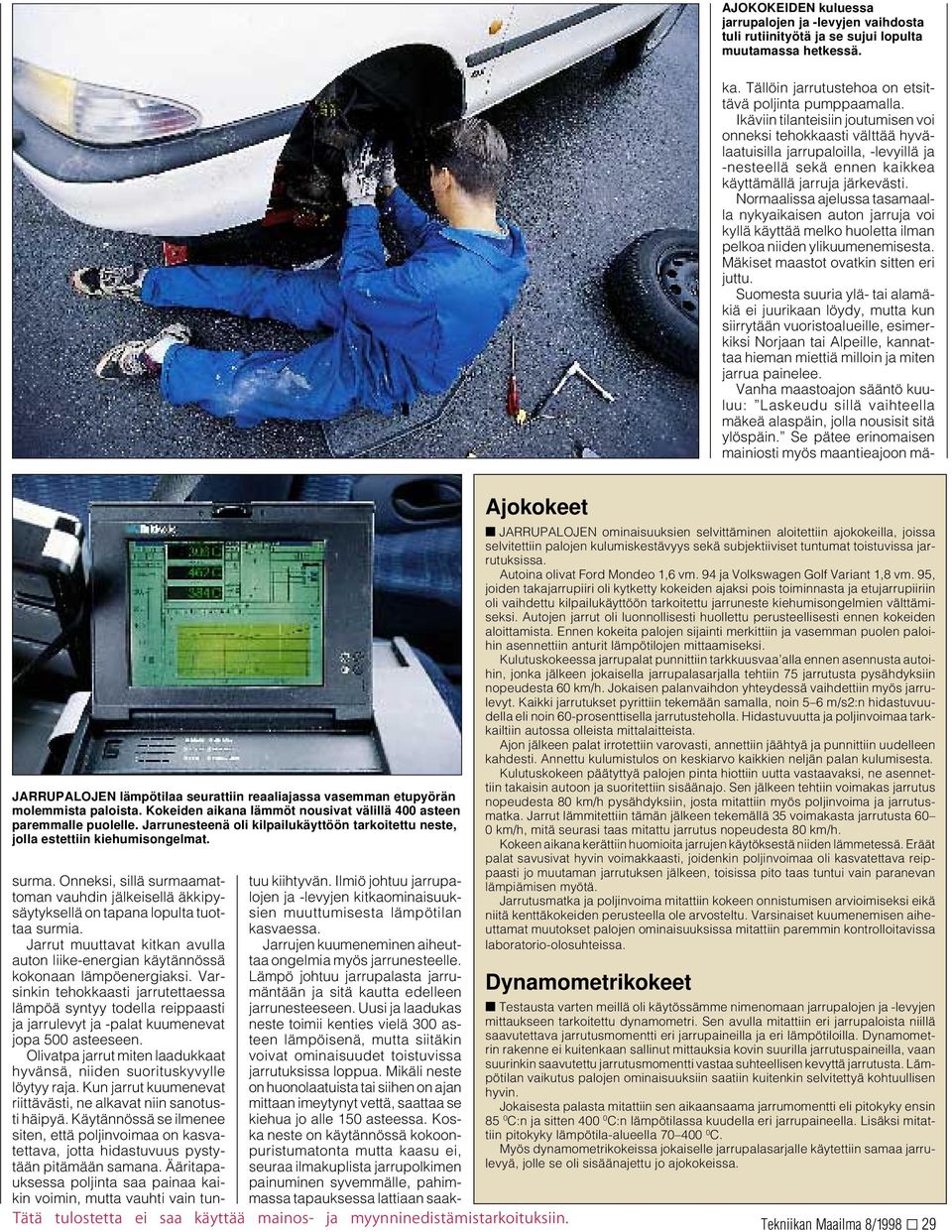 Normaalissa ajelussa tasamaalla nykyaikaisen auton jarruja voi kyllä käyttää melko huoletta ilman pelkoa niiden ylikuumenemisesta. Mäkiset maastot ovatkin sitten eri juttu.