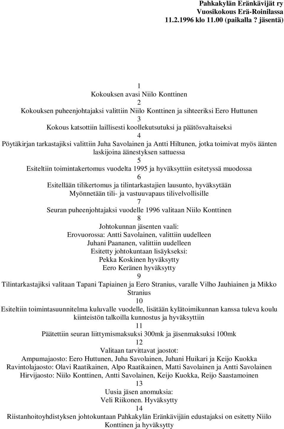 Pöytäkirjan tarkastajiksi valittiin Juha Savolainen ja Antti Hiltunen, jotka toimivat myös äänten laskijoina äänestyksen sattuessa 5 Esiteltiin toimintakertomus vuodelta 1995 ja hyväksyttiin