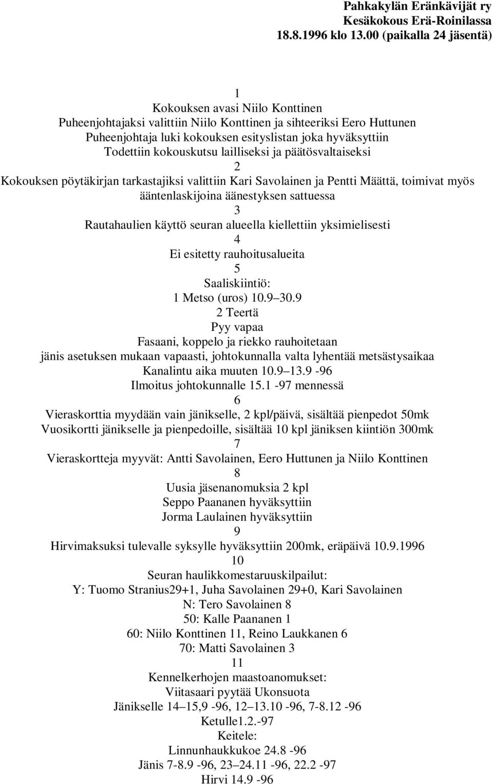 Todettiin kokouskutsu lailliseksi ja päätösvaltaiseksi 2 Kokouksen pöytäkirjan tarkastajiksi valittiin Kari Savolainen ja Pentti Määttä, toimivat myös ääntenlaskijoina äänestyksen sattuessa 3