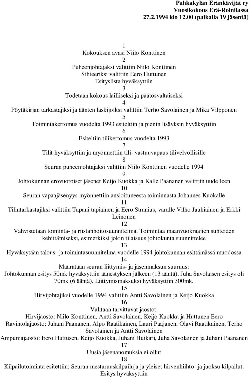päätösvaltaiseksi 4 Pöytäkirjan tarkastajiksi ja äänten laskijoiksi valittiin Terho Savolainen ja Mika Vilpponen 5 Toimintakertomus vuodelta 1993 esiteltiin ja pienin lisäyksin hyväksyttiin 6
