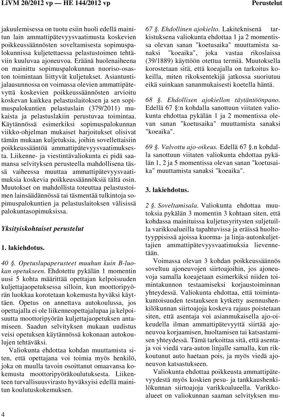 Asiantuntijalausunnossa on voimassa olevien ammattipätevyttä koskevien poikkeussäännösten arvioitu koskevan kaikkea pelastuslaitoksen ja sen sopimuspalokuntien pelastuslain (379/2011) mukaista ja