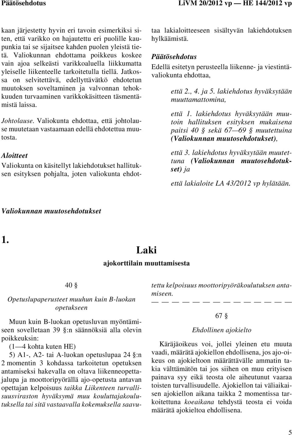 Jatkossa on selvitettävä, edellyttävätkö ehdotetun muutoksen soveltaminen ja valvonnan tehokkuuden turvaaminen varikkokäsitteen täsmentämistä laissa. Johtolause.