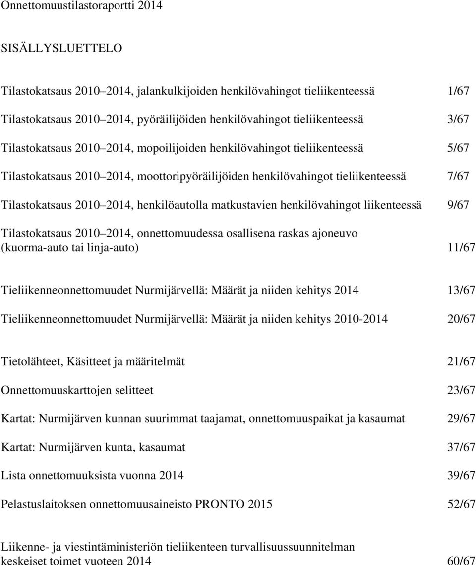 2010 2014, henkilöautolla matkustavien henkilövahingot liikenteessä 9/67 Tilastokatsaus 2010 2014, onnettomuudessa osallisena raskas ajoneuvo (kuorma-auto tai linja-auto) 11/67