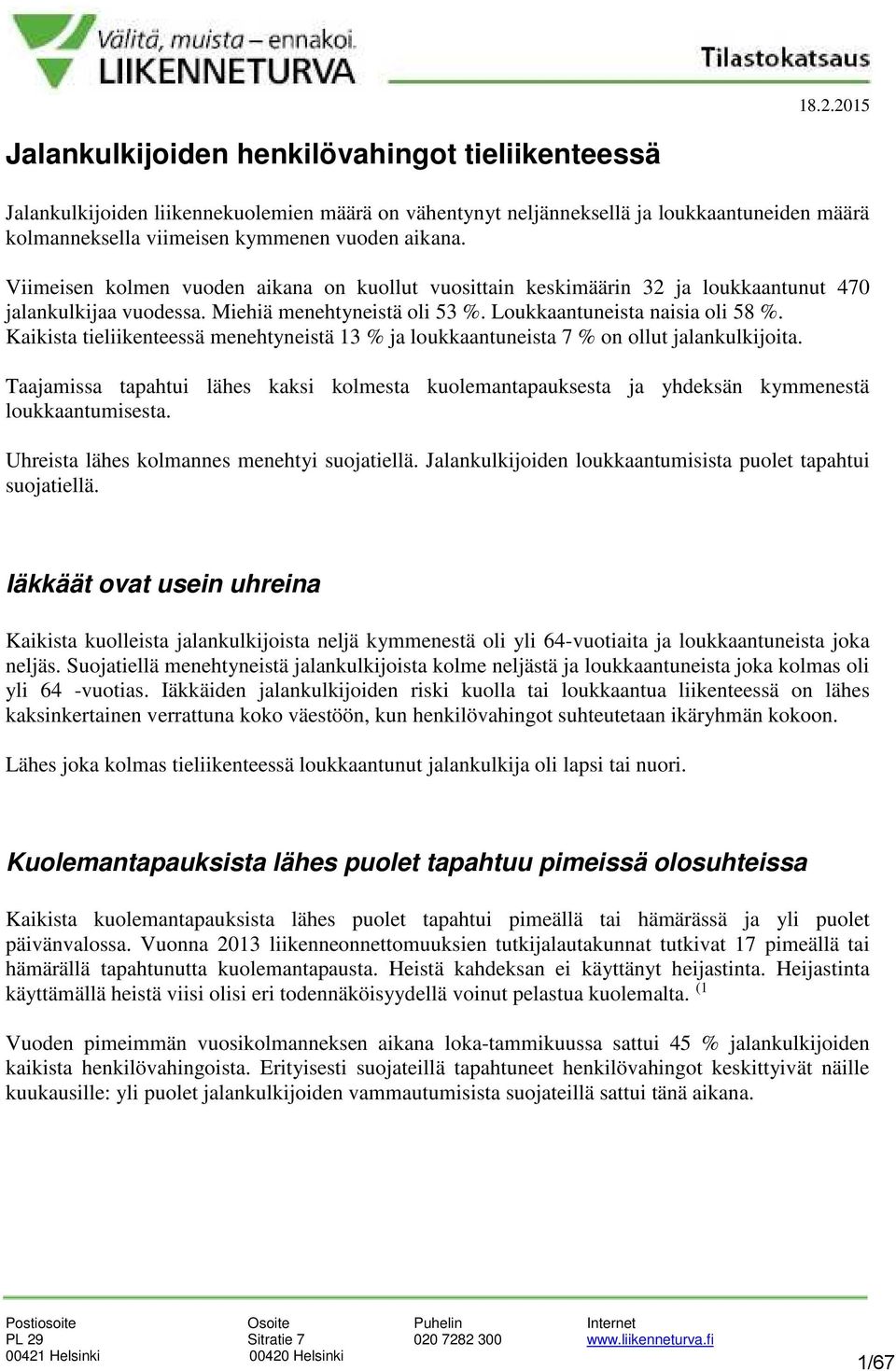 Kaikista tieliikenteessä menehtyneistä 13 % ja loukkaantuneista 7 % on ollut jalankulkijoita. Taajamissa tapahtui lähes kaksi kolmesta kuolemantapauksesta ja yhdeksän kymmenestä loukkaantumisesta.