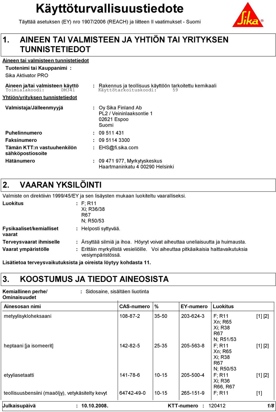 Hätänumero Oy Sika Finland Ab PL2 / Veininlaaksontie 1 02621 Espoo Suomi Puhelinnumero 09 511 41 Faksinumero 09 5114 00 Tämän KTTn vastuuhenkilön sähköpostiosoite EHS@fi.sika.