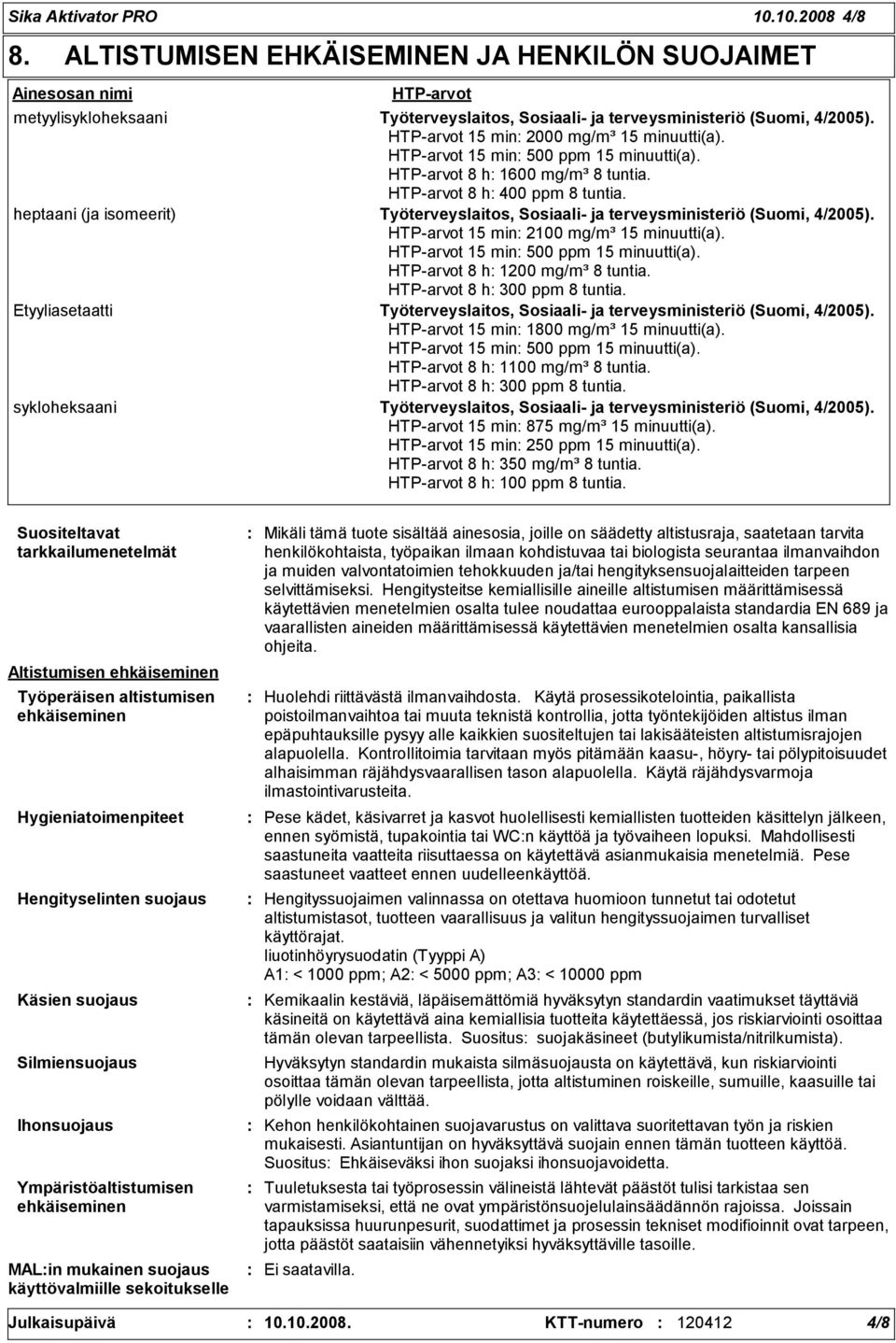 heptaani (ja isomeerit) Työterveyslaitos, Sosiaali- ja terveysministeriö (Suomi, 4/2005). HTP-arvot 15 min 2100 mg/m³ 15 minuutti(a). HTP-arvot 15 min 500 ppm 15 minuutti(a).