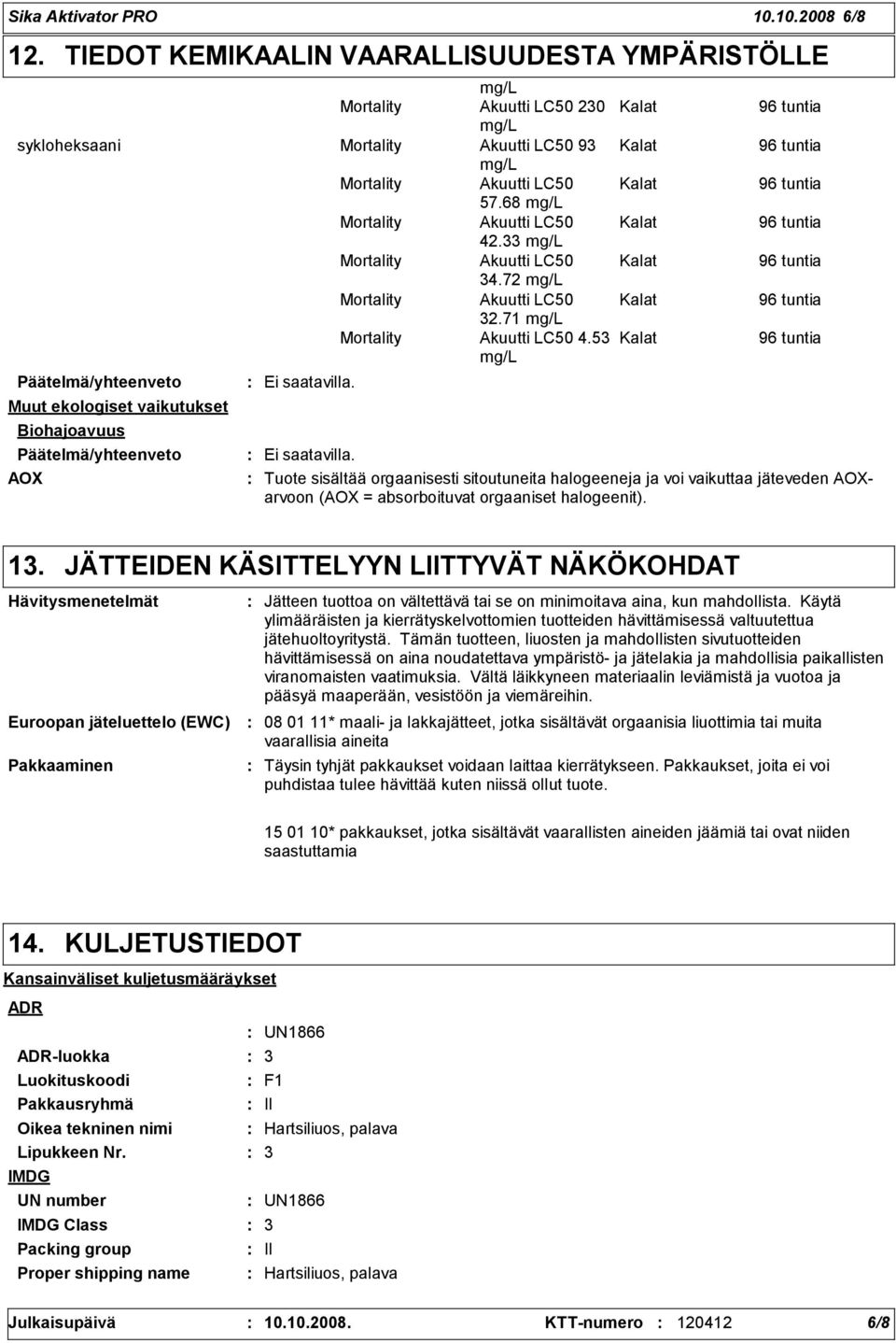 5 Päätelmä/yhteenveto Muut ekologiset vaikutukset Biohajoavuus Päätelmä/yhteenveto AOX Ei saatavilla.