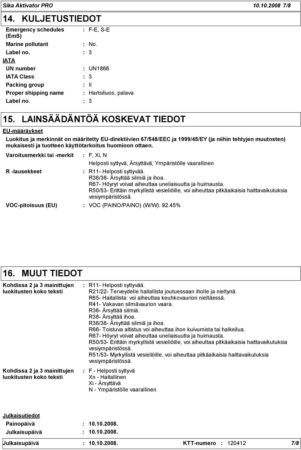 LAINSÄÄDÄNTÖÄ KOSKEVAT TIEDOT EU-määräykset Luokitus ja merkinnät on määritetty EU-direktiivien 67/548/EEC ja 1999/45/EY (ja niihin tehtyjen muutosten) mukaisesti ja tuotteen käyttötarkoitus huomioon