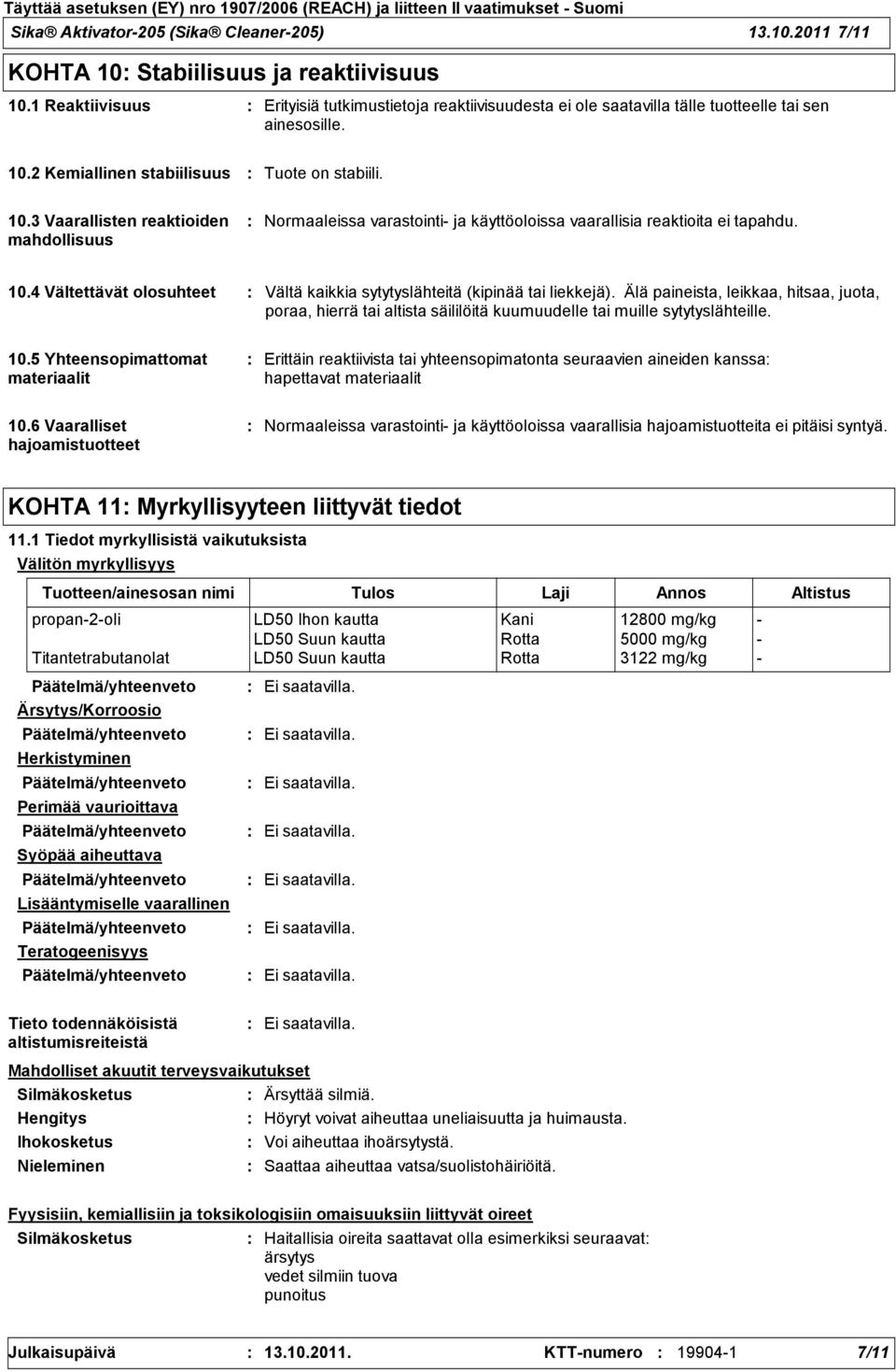 2 Kemiallinen stabiilisuus Tuote on stabiili. 10.3 Vaarallisten reaktioiden mahdollisuus Normaaleissa varastointi- ja käyttöoloissa vaarallisia reaktioita ei tapahdu. 10.4 Vältettävät olosuhteet Vältä kaikkia sytytyslähteitä (kipinää tai liekkejä).