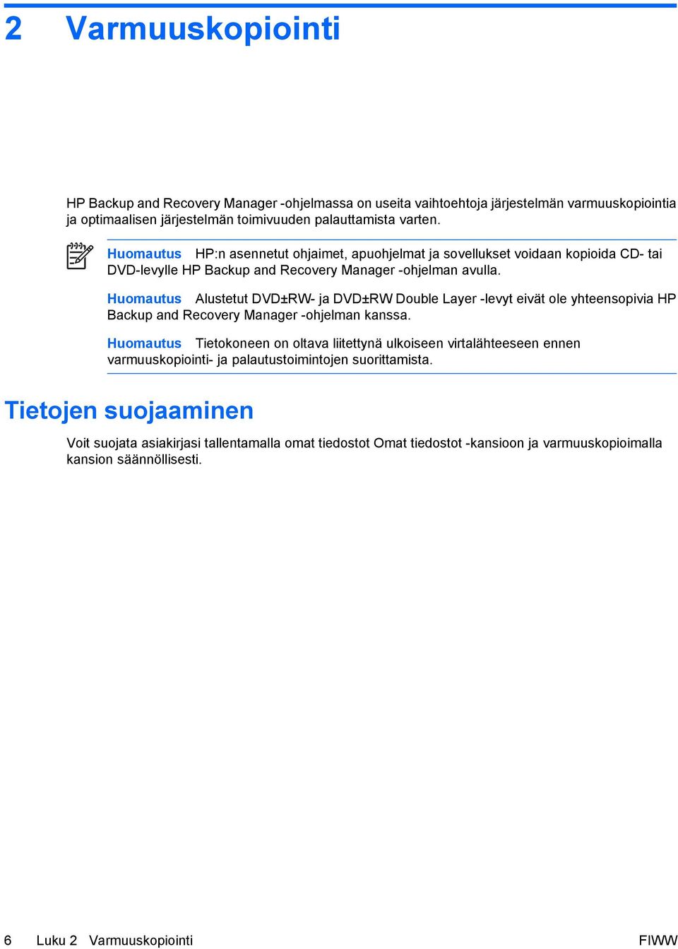 Huomautus Alustetut DVD±RW- ja DVD±RW Double Layer -levyt eivät ole yhteensopivia HP Backup and Recovery Manager -ohjelman kanssa.