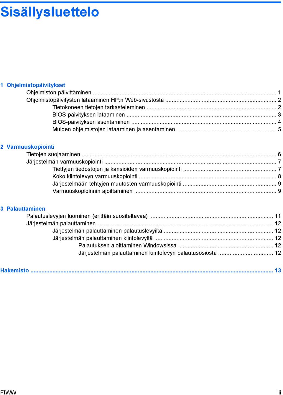 .. 7 Tiettyjen tiedostojen ja kansioiden varmuuskopiointi... 7 Koko kiintolevyn varmuuskopiointi... 8 Järjestelmään tehtyjen muutosten varmuuskopiointi... 9 Varmuuskopioinnin ajoittaminen.