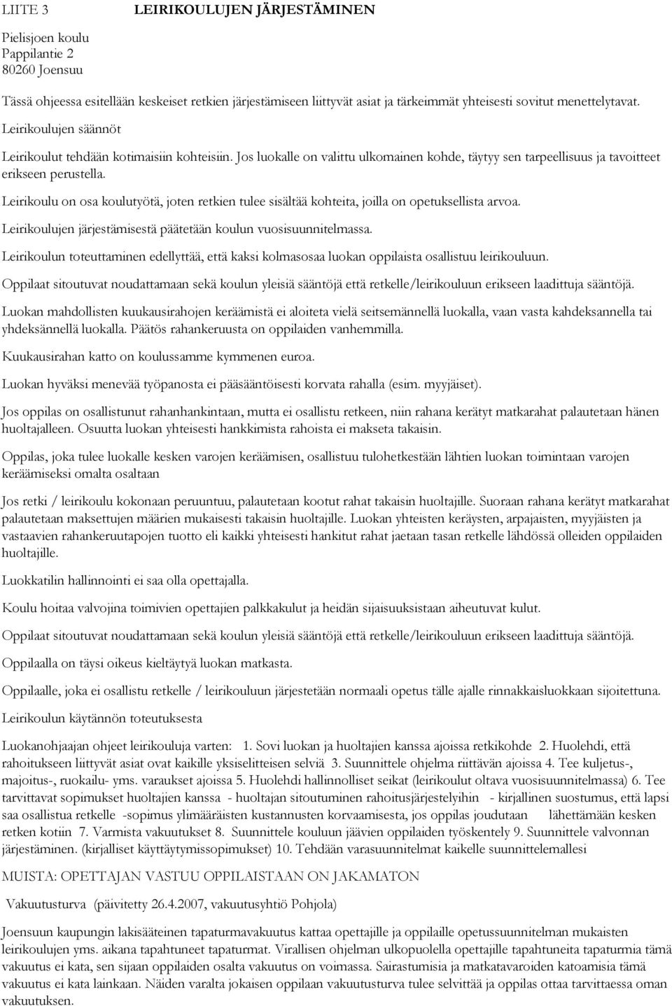 Leirikoulu on osa koulutyötä, joten retkien tulee sisältää kohteita, joilla on opetuksellista arvoa. Leirikoulujen järjestämisestä päätetään koulun vuosisuunnitelmassa.