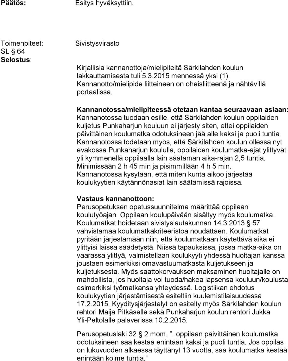 Kannanotossa/mielipiteessä otetaan kantaa seuraavaan asiaan: Kannanotossa tuodaan esille, että Särkilahden koulun oppilaiden kuljetus Punkaharjun kouluun ei järjesty siten, ettei oppilaiden