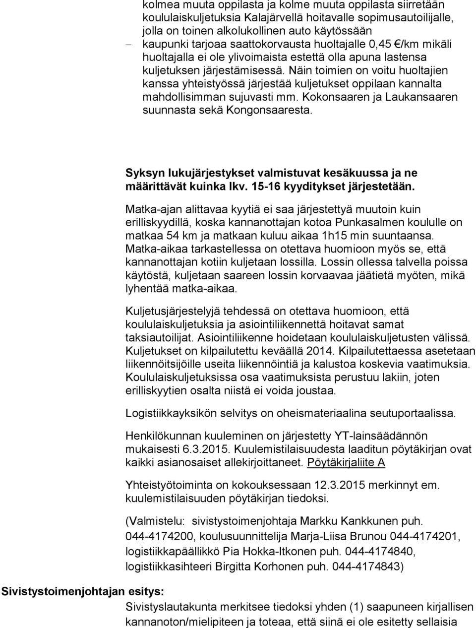 Näin toimien on voitu huoltajien kanssa yhteistyössä järjestää kuljetukset oppilaan kannalta mahdollisimman sujuvasti mm. Kokonsaaren ja Laukansaaren suunnasta sekä Kongonsaaresta.