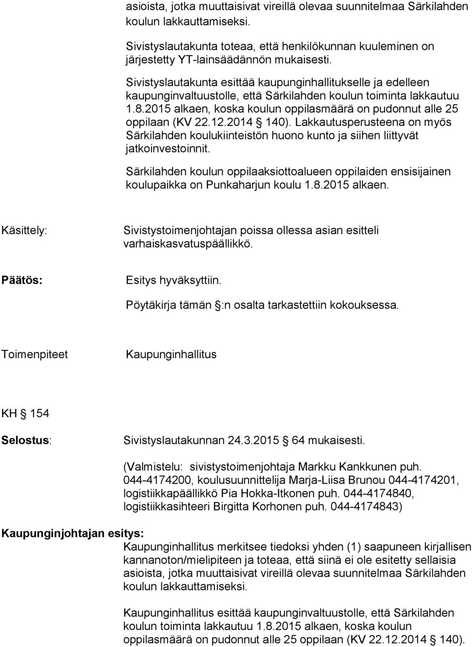 2015 alkaen, koska koulun oppilasmäärä on pudonnut alle 25 oppilaan (KV 22.12.2014 140). Lakkautusperusteena on myös Särkilahden koulukiinteistön huono kunto ja siihen liittyvät jatkoinvestoinnit.