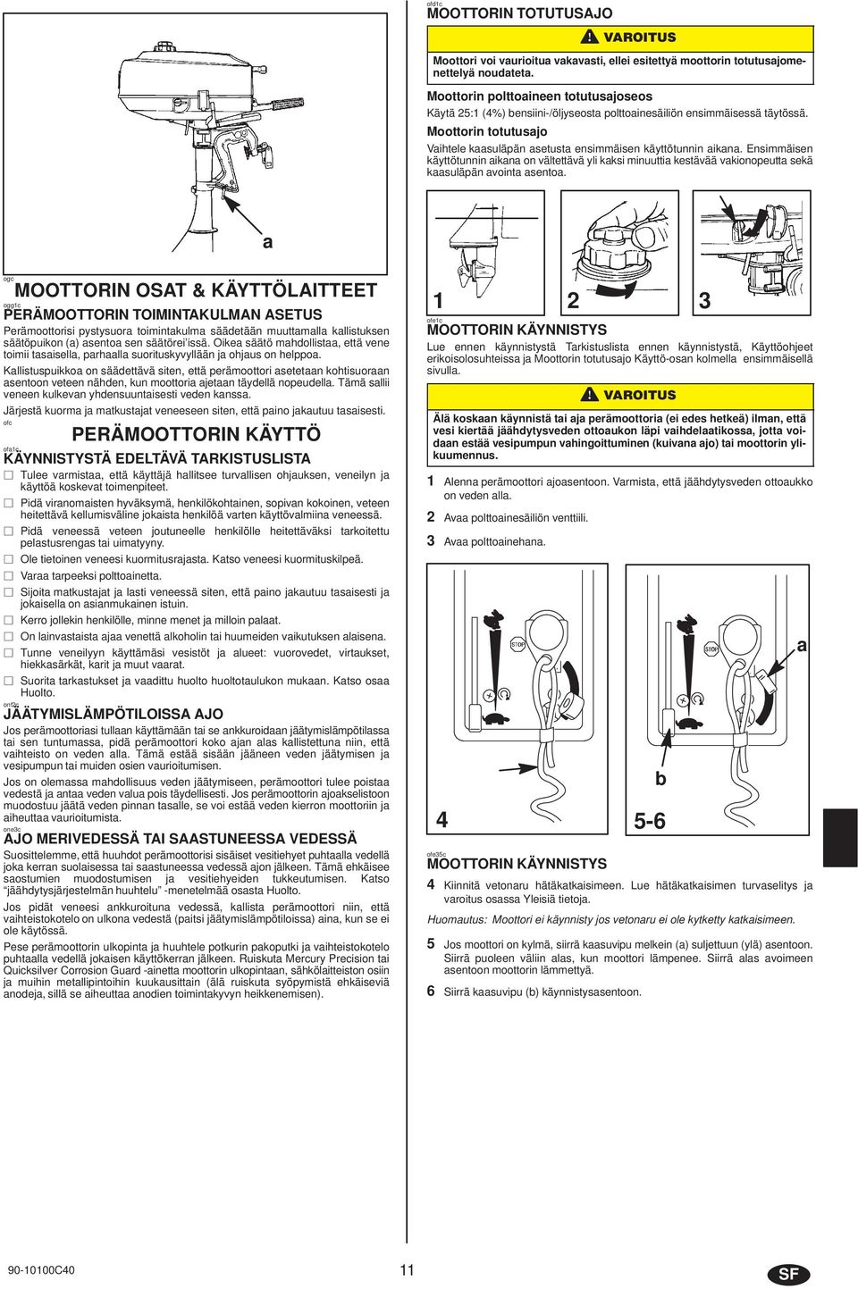 Ensimmäisen käyttötunnin ikn on vältettävä yli kksi minuutti kestävää vkionopeutt sekä ksuläpän voint sento.