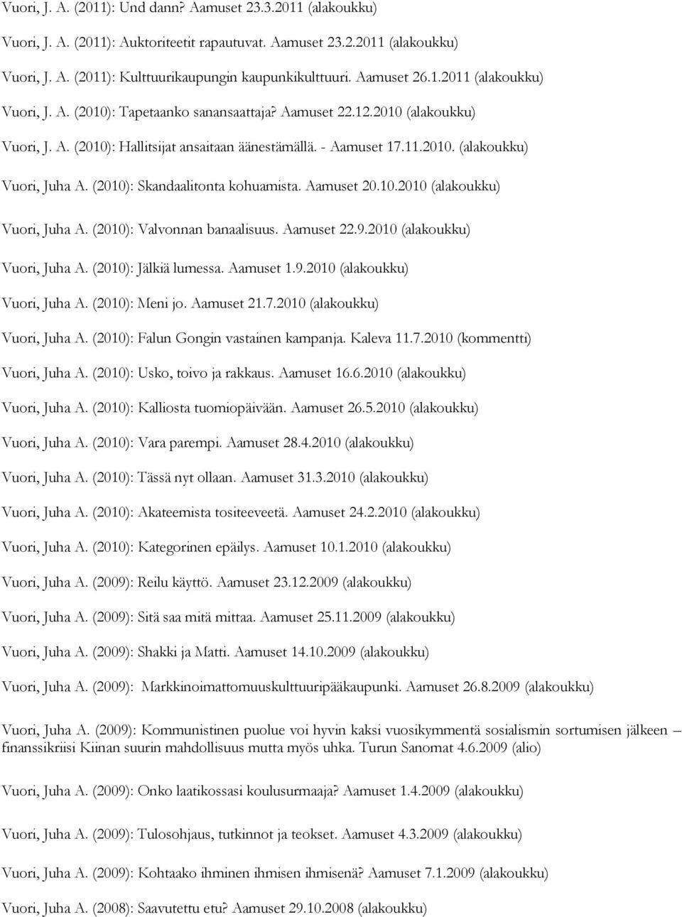 (2010): Skandaalitonta kohuamista. Aamuset 20.10.2010 (alakoukku) Vuori, Juha A. (2010): Valvonnan banaalisuus. Aamuset 22.9.2010 (alakoukku) Vuori, Juha A. (2010): Jälkiä lumessa. Aamuset 1.9.2010 (alakoukku) Vuori, Juha A. (2010): Meni jo.