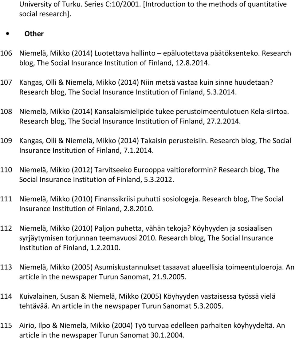 Research blog, The Social Insurance Institution of Finland, 5.3.2014. 108 Niemelä, Mikko (2014) Kansalaismielipide tukee perustoimeentulotuen Kela-siirtoa.