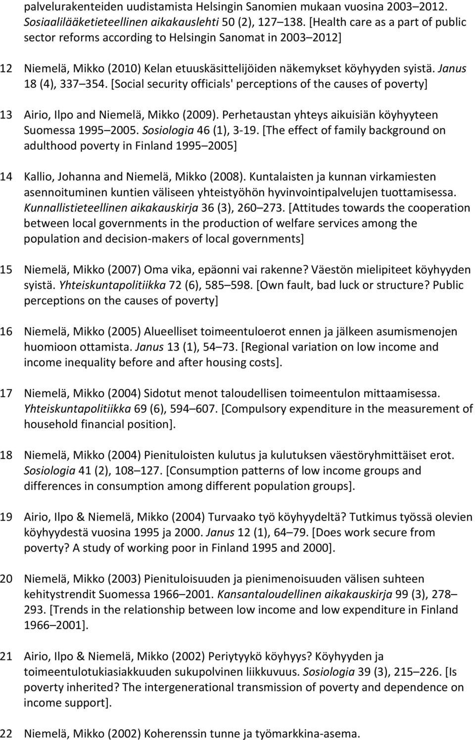 [Social security officials' perceptions of the causes of poverty] 13 Airio, Ilpo and Niemelä, Mikko (2009). Perhetaustan yhteys aikuisiän köyhyyteen Suomessa 1995 2005. Sosiologia 46 (1), 3-19.