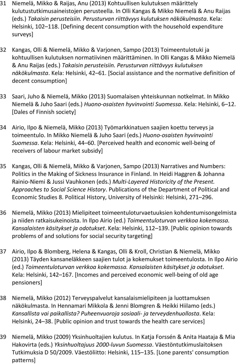 [Defining decent consumption with the household expenditure surveys] 32 Kangas, Olli & Niemelä, Mikko & Varjonen, Sampo (2013) Toimeentulotuki ja kohtuullisen kulutuksen normatiivinen määrittäminen.