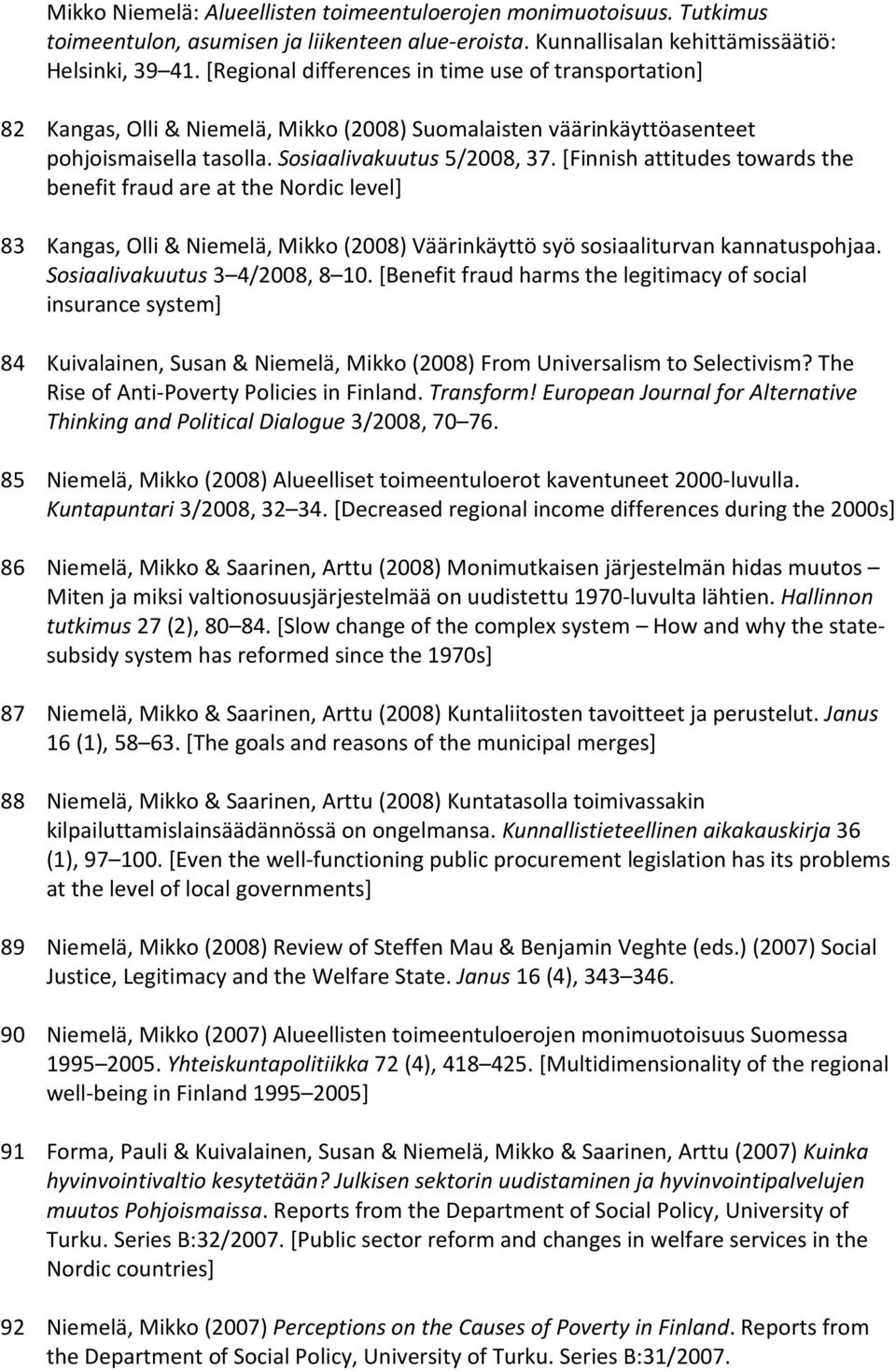 [Finnish attitudes towards the benefit fraud are at the Nordic level] 83 Kangas, Olli & Niemelä, Mikko (2008) Väärinkäyttö syö sosiaaliturvan kannatuspohjaa. Sosiaalivakuutus 3 4/2008, 8 10.