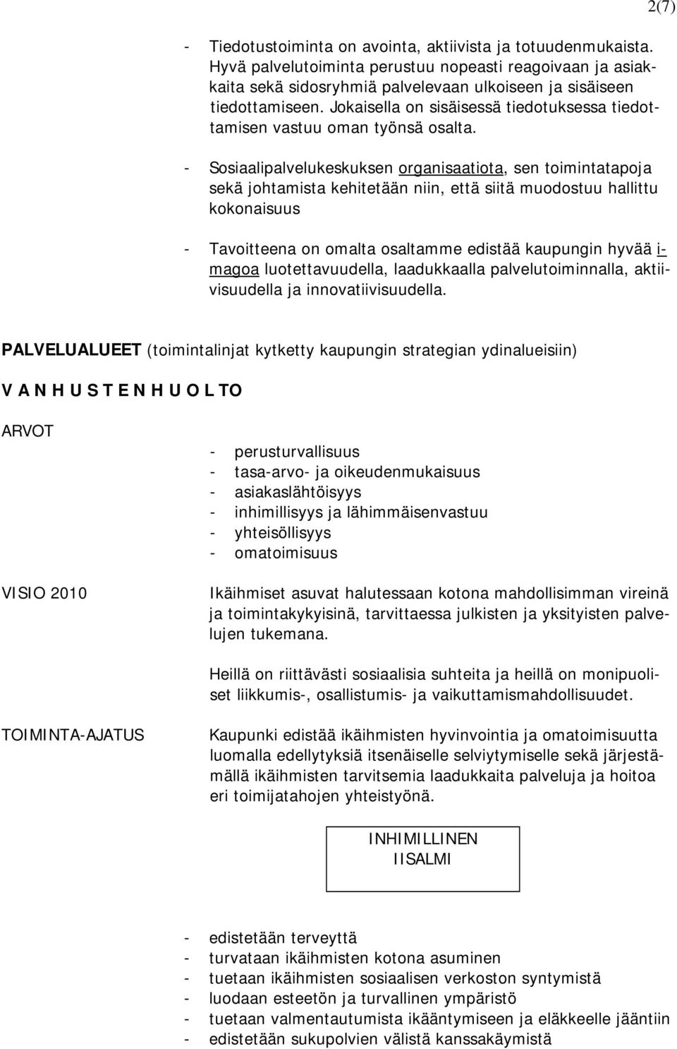 - Sosiaalipalvelukeskuksen organisaatiota, sen toimintatapoja sekä johtamista kehitetään niin, että siitä muodostuu hallittu kokonaisuus 2(7) - Tavoitteena on omalta osaltamme edistää kaupungin hyvää