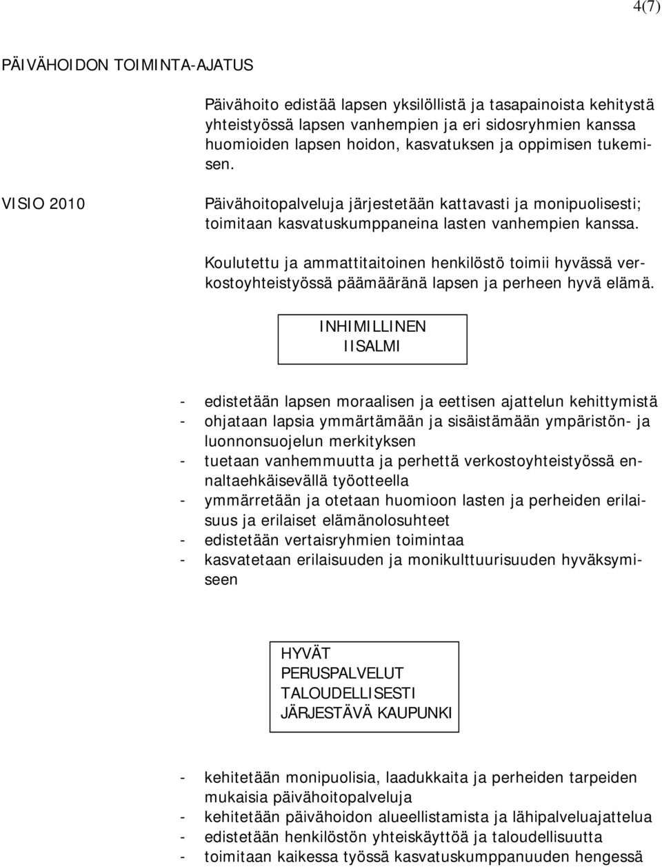 Koulutettu ja ammattitaitoinen henkilöstö toimii hyvässä verkostoyhteistyössä päämääränä lapsen ja perheen hyvä elämä.