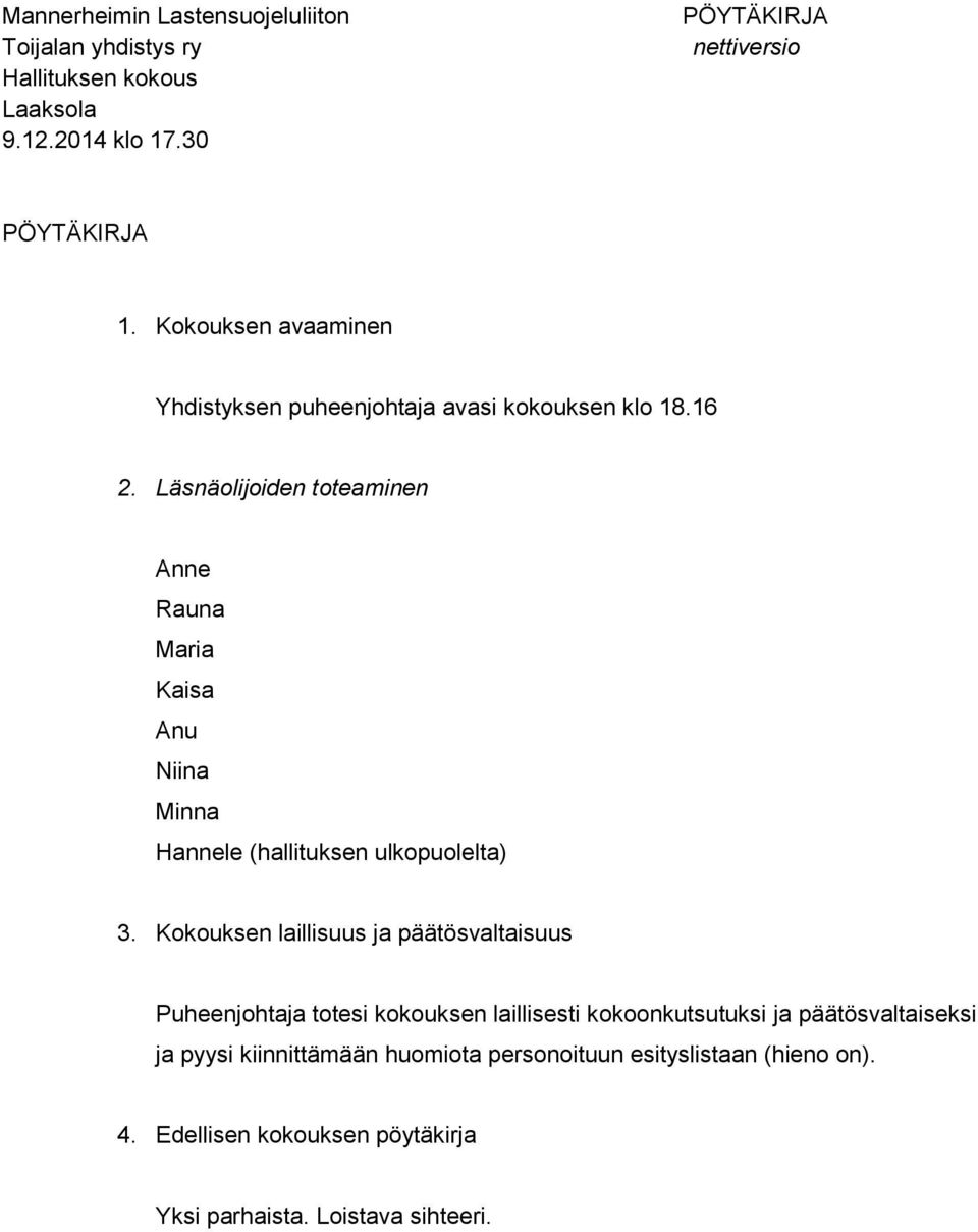 Läsnäolijoiden toteaminen Anne Rauna Maria Kaisa Anu Niina Minna Hannele (hallituksen ulkopuolelta) 3.