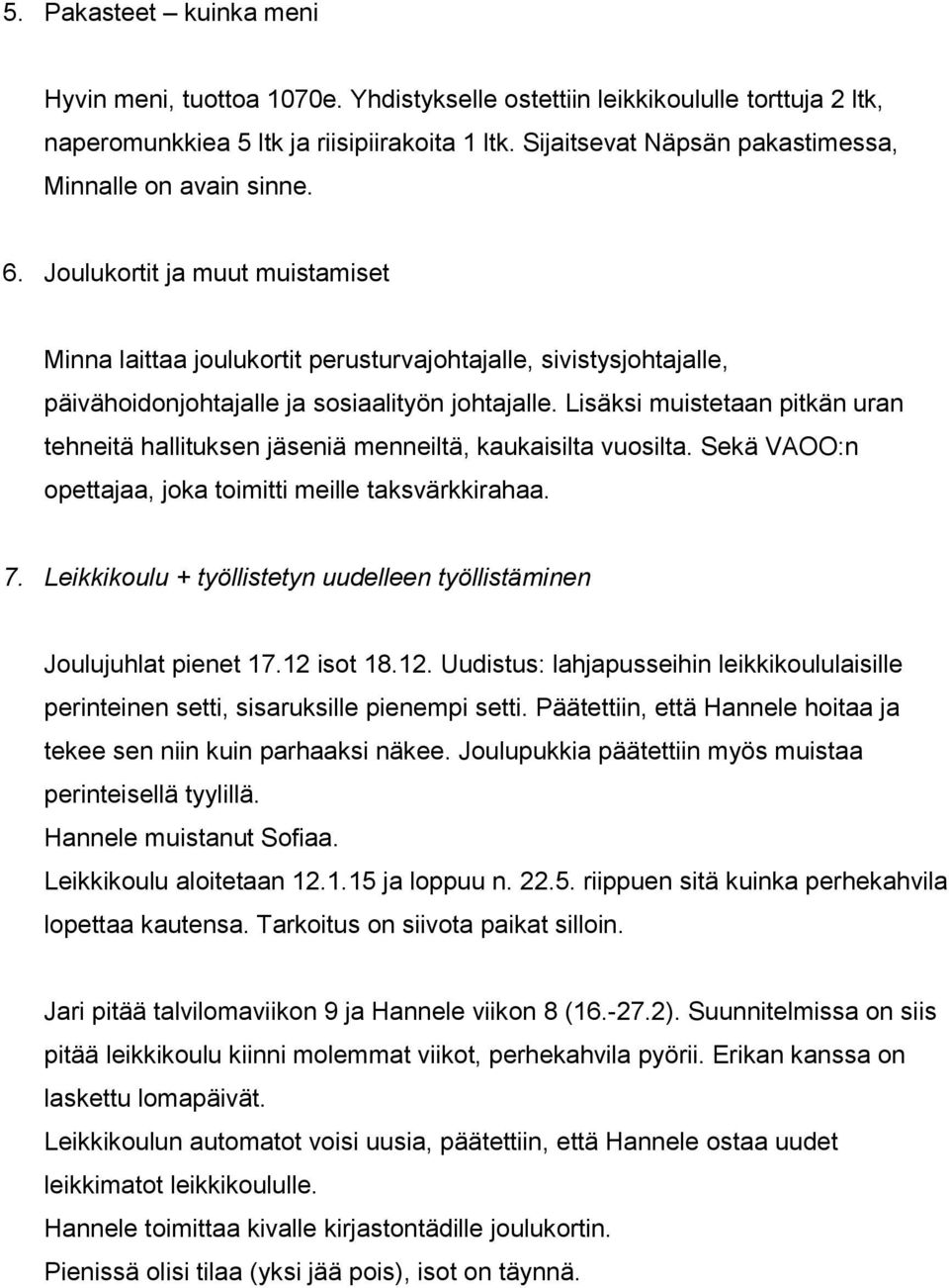 Joulukortit ja muut muistamiset Minna laittaa joulukortit perusturvajohtajalle, sivistysjohtajalle, päivähoidonjohtajalle ja sosiaalityön johtajalle.