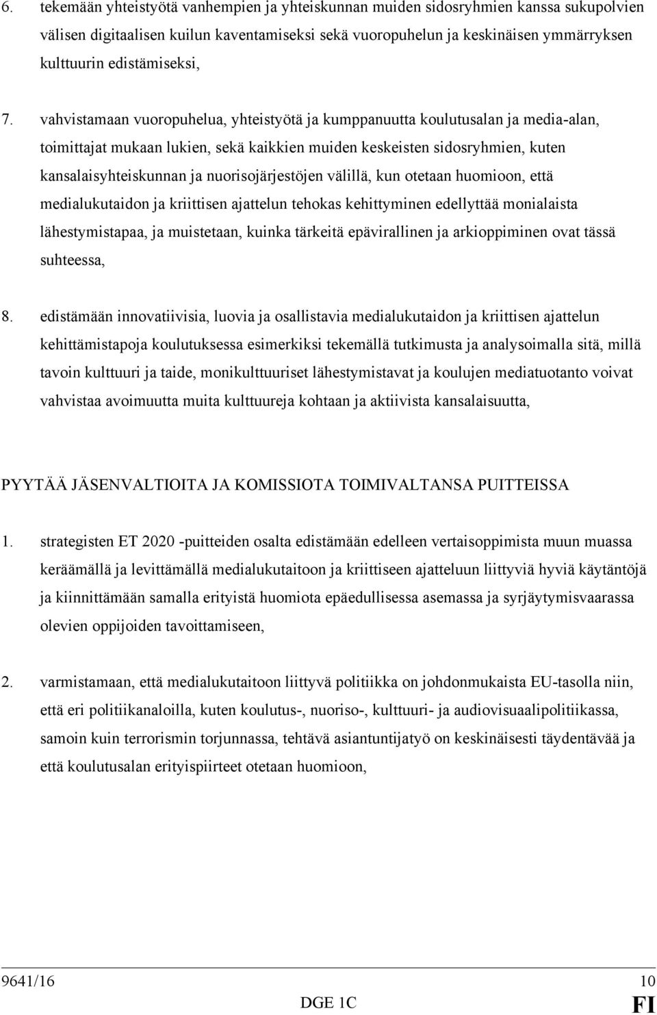 vahvistamaan vuoropuhelua, yhteistyötä ja kumppanuutta koulutusalan ja media-alan, toimittajat mukaan lukien, sekä kaikkien muiden keskeisten sidosryhmien, kuten kansalaisyhteiskunnan ja