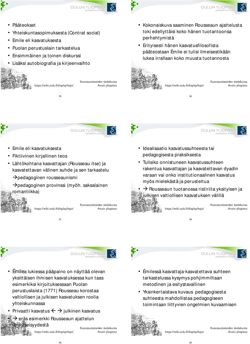 tuotannosta 55 56 Emile eli kasvatuksesta Fiktiivinen kirjallinen teos Lähtökohtana kasvattajan (Rousseau itse) ja kasvatettavan välinen suhde ja sen tarkastelu pedagoginen rousseaunismi pedagoginen