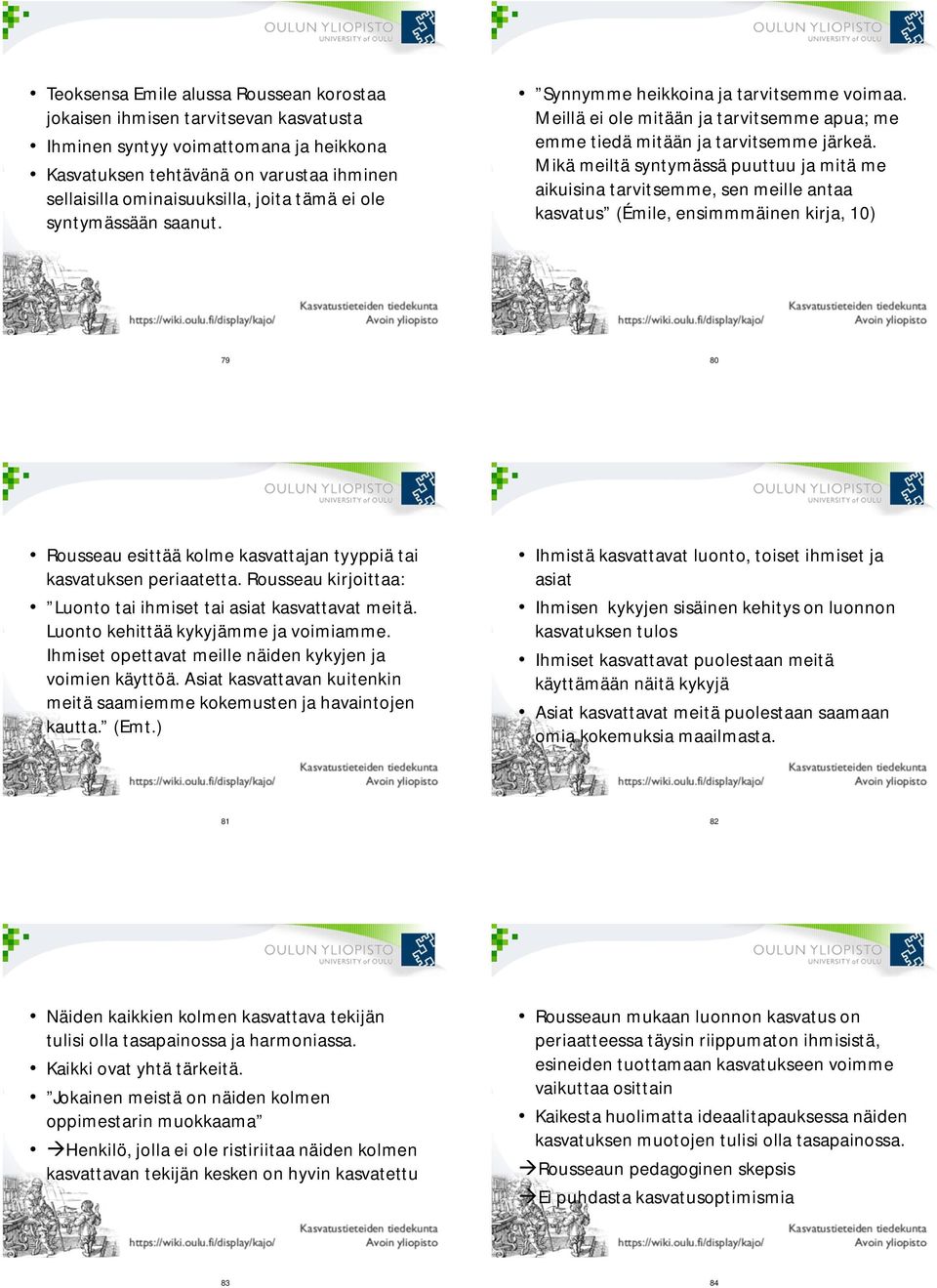 Mikä meiltä syntymässä puuttuu ja mitä me aikuisina tarvitsemme, sen meille antaa kasvatus (Émile, ensimmmäinen kirja, 10) 79 80 Rousseau esittää kolme kasvattajan tyyppiä tai kasvatuksen periaatetta.