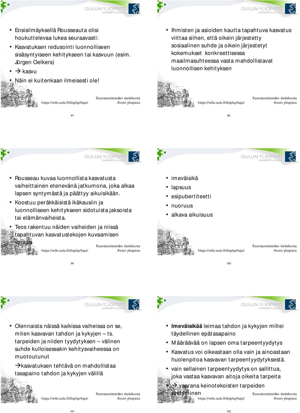 Ihmisten ja asioiden kautta tapahtuva kasvatus viittaa siihen, että oikein järjestetty sosiaalinen suhde ja oikein järjestetyt kokemukset konkreettisessa maailmasuhteessa vasta mahdollistavat