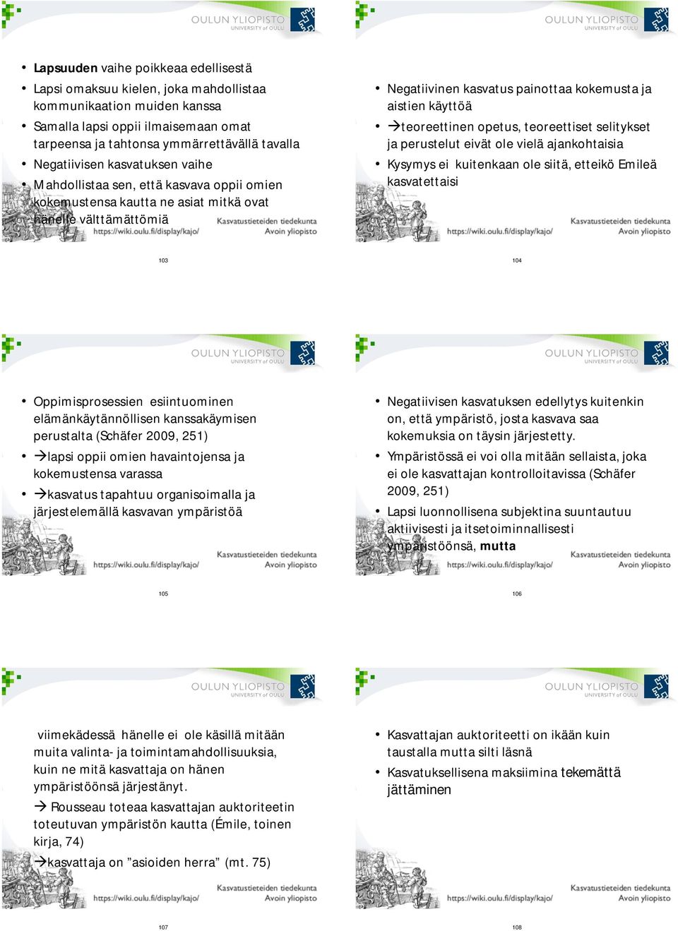 teoreettinen opetus, teoreettiset selitykset ja perustelut eivät ole vielä ajankohtaisia Kysymys ei kuitenkaan ole siitä, etteikö Emileä kasvatettaisi 103 104 Oppimisprosessien esiintuominen
