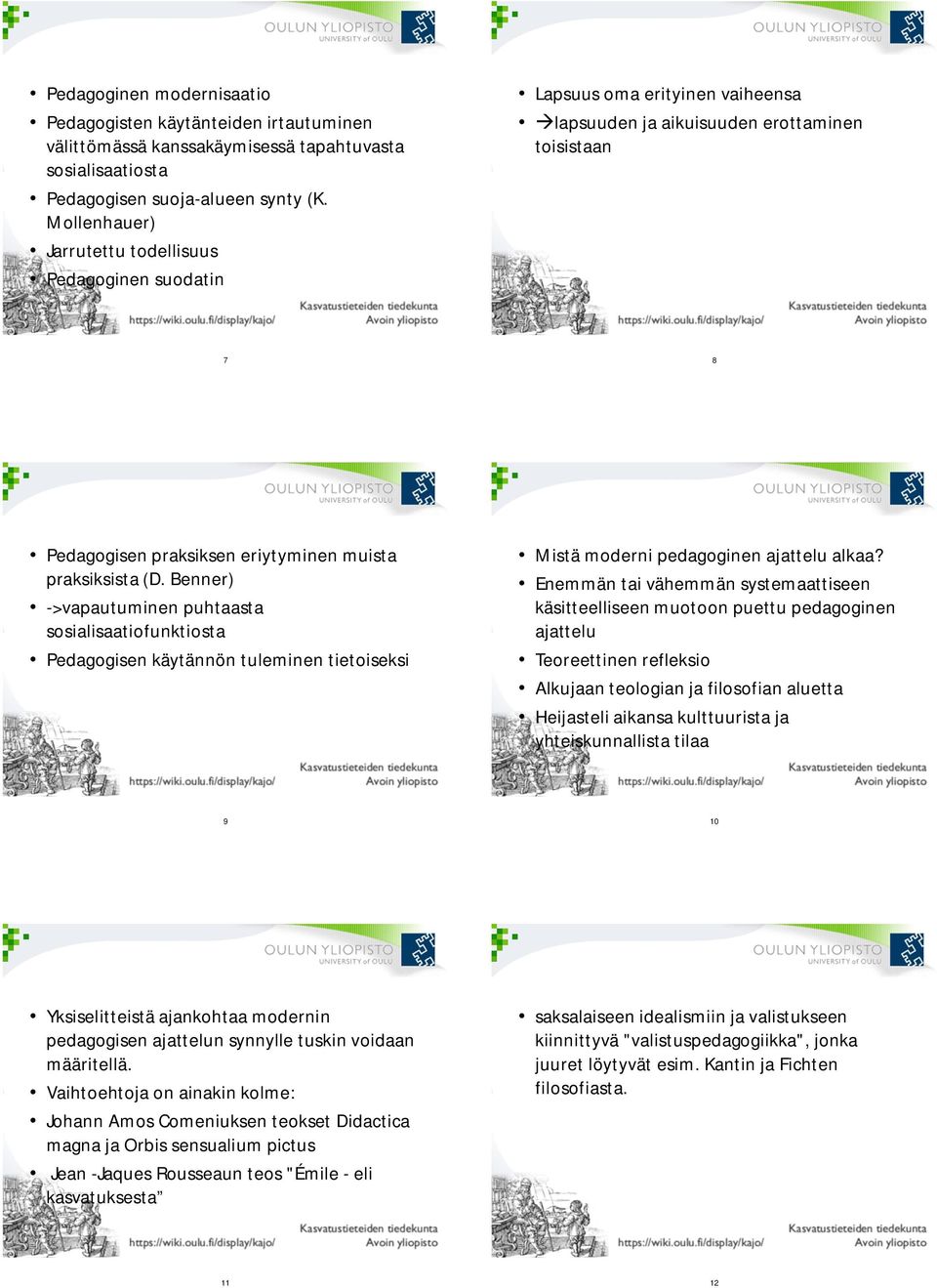 Benner) ->vapautuminen puhtaasta sosialisaatiofunktiosta Pedagogisen käytännön tuleminen tietoiseksi Mistä moderni pedagoginen ajattelu alkaa?