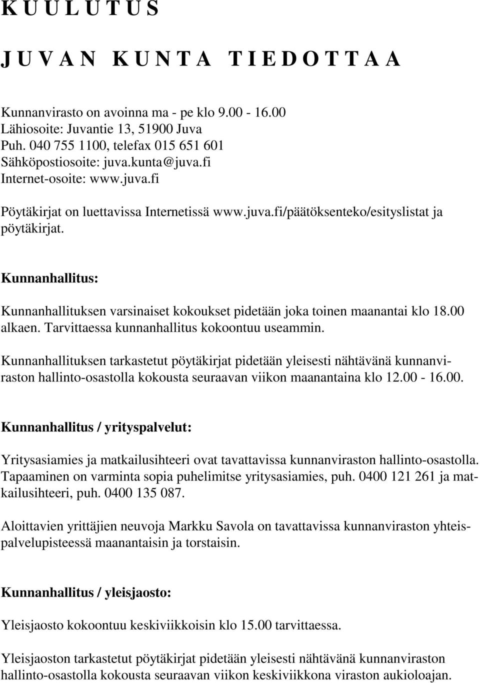 Kunnanhallitus: Kunnanhallituksen varsinaiset kokoukset pidetään joka toinen maanantai klo 18.00 alkaen. Tarvittaessa kunnanhallitus kokoontuu useammin.