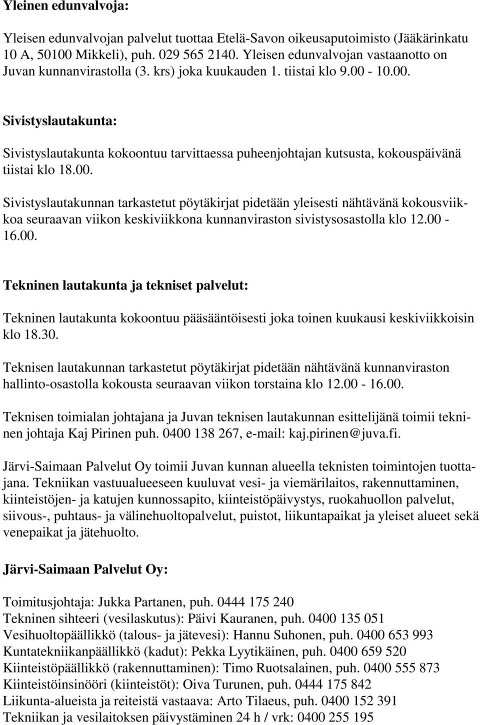 10.00. Sivistyslautakunta: Sivistyslautakunta kokoontuu tarvittaessa puheenjohtajan kutsusta, kokouspäivänä tiistai klo 18.00. Sivistyslautakunnan tarkastetut pöytäkirjat pidetään yleisesti nähtävänä kokousviikkoa seuraavan viikon keskiviikkona kunnanviraston sivistysosastolla klo 12.