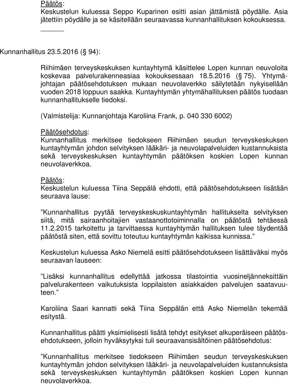 Yhtymäjohtajan päätösehdotuksen mukaan neuvolaverkko säilytetään nykyisellään vuoden 2018 loppuun saakka. Kuntayhtymän yhtymähallituksen päätös tuodaan kunnanhallitukselle tiedoksi.