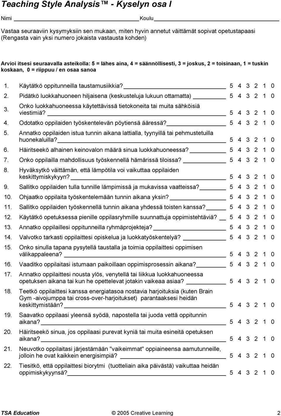 Pidätkö luokkahuoneen hiljaisena (keskusteluja lukuun ottamatta) 5 4 3 2 1 0 3. Onko luokkahuoneessa käytettävissä tietokoneita tai muita sähköisiä viestimiä? 5 4 3 2 1 0 4.