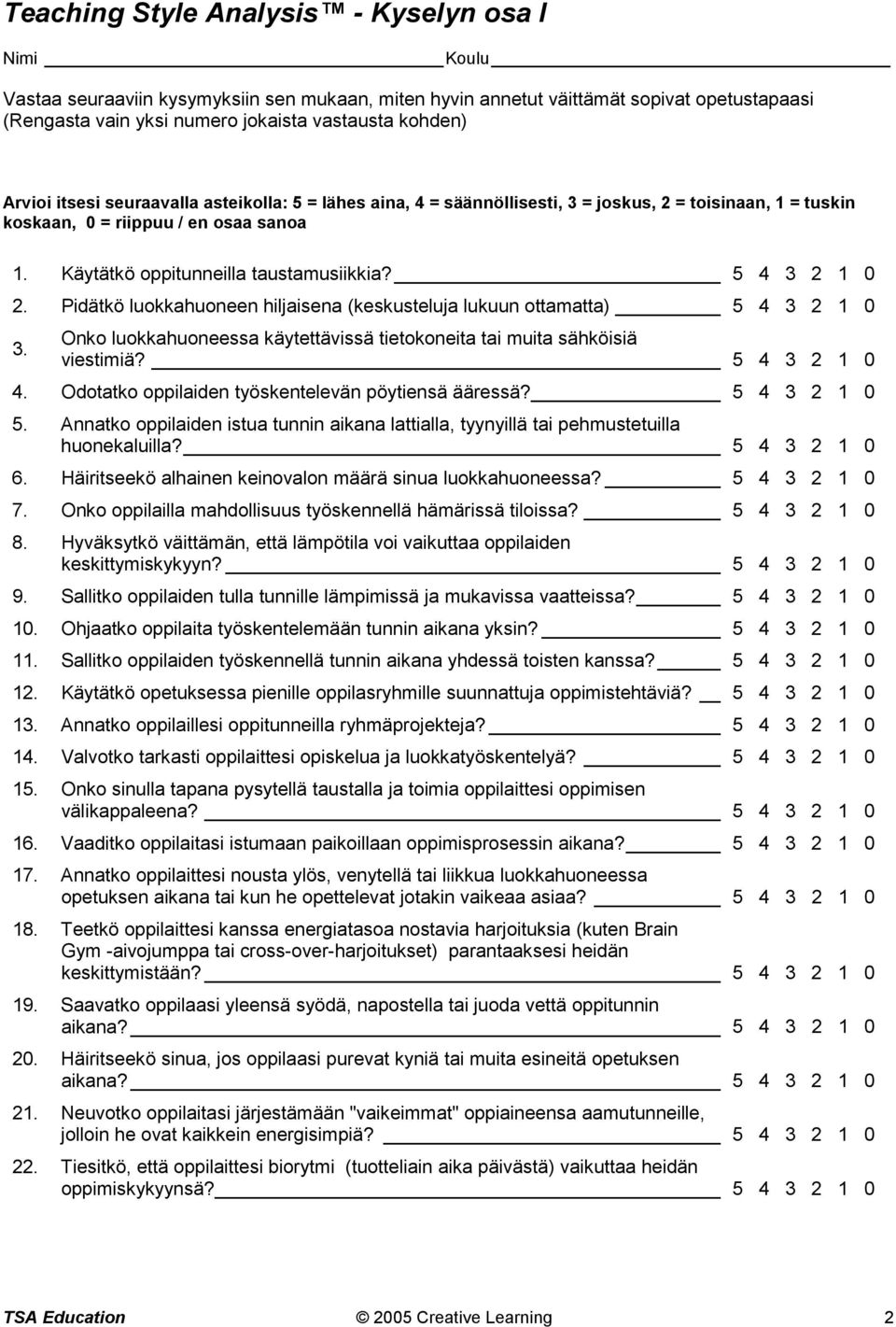 Pidätkö luokkahuoneen hiljaisena (keskusteluja lukuun ottamatta) 5 4 3 2 1 0 3. Onko luokkahuoneessa käytettävissä tietokoneita tai muita sähköisiä viestimiä? 5 4 3 2 1 0 4.