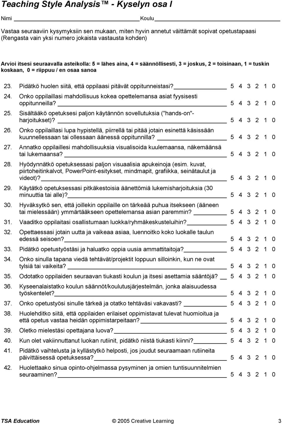 Pidätkö huolen siitä, että oppilaasi pitävät oppitunneistasi? 5 4 3 2 1 0 24. Onko oppilaillasi mahdollisuus kokea opettelemansa asiat fyysisesti oppitunneilla? 5 4 3 2 1 0 25.