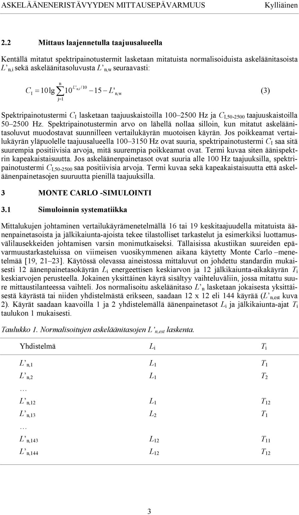 Spektripainotustermin arvo on lähellä nollaa silloin, kun mitatut askeläänitasoluvut muodostavat suunnilleen vertailukäyrän muotoisen käyrän.