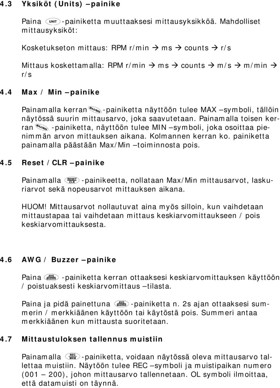 Painamalla toisen kerran painiketta, näyttöön tulee MIN symboli, joka osoittaa pienimmän arvon mittauksen aikana. Kolmannen kerran ko. painiketta painamalla päästään Max/Min toiminnosta pois. 4.