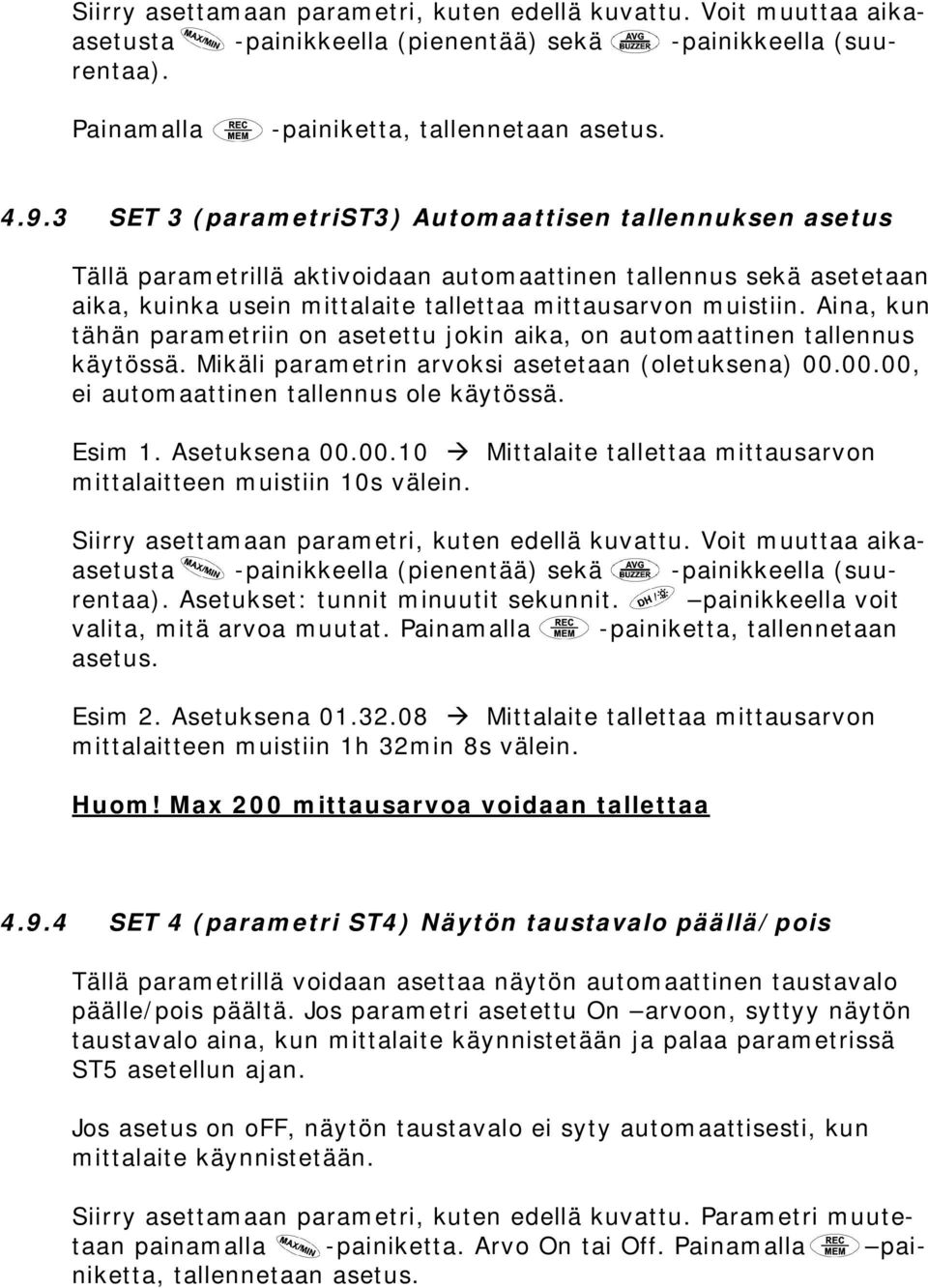 Aina, kun tähän parametriin on asetettu jokin aika, on automaattinen tallennus käytössä. Mikäli parametrin arvoksi asetetaan (oletuksena) 00.00.00, ei automaattinen tallennus ole käytössä. Esim.