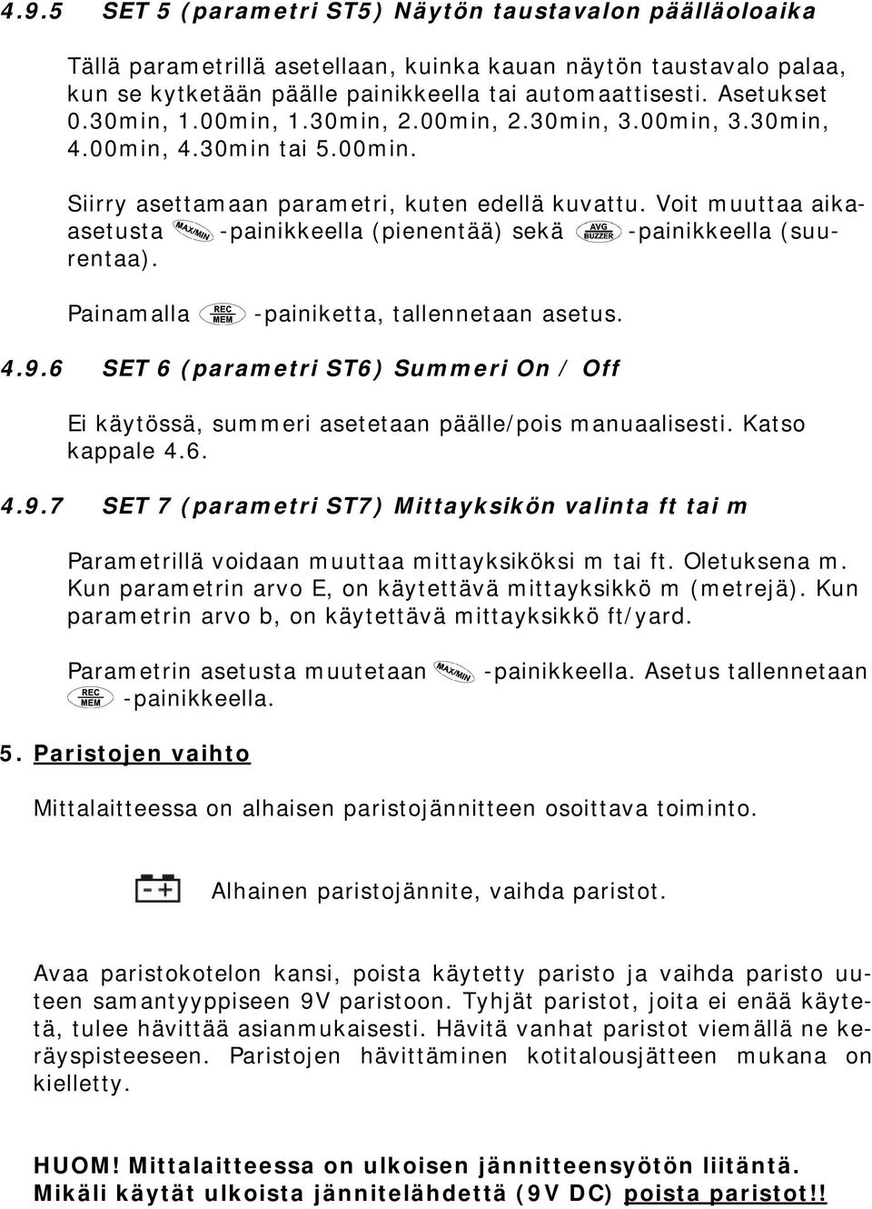 Voit muuttaa aikaasetusta painikkeella (pienentää) sekä painikkeella (suurentaa). Painamalla painiketta, tallennetaan asetus. 4.9.