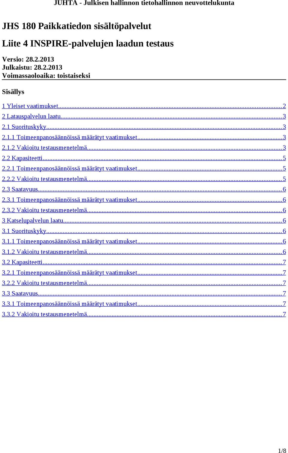 .. 6 2.3.1 Toimeenpanosäännöissä määrätyt vaatimukset... 6 2.3.2 Vakioitu testausmenetelmä... 6 3 Katselupalvelun laatu... 6 3.1 Suorituskyky... 6 3.1.1 Toimeenpanosäännöissä määrätyt vaatimukset... 6 3.1.2 Vakioitu testausmenetelmä... 6 3.2 Kapasiteetti.