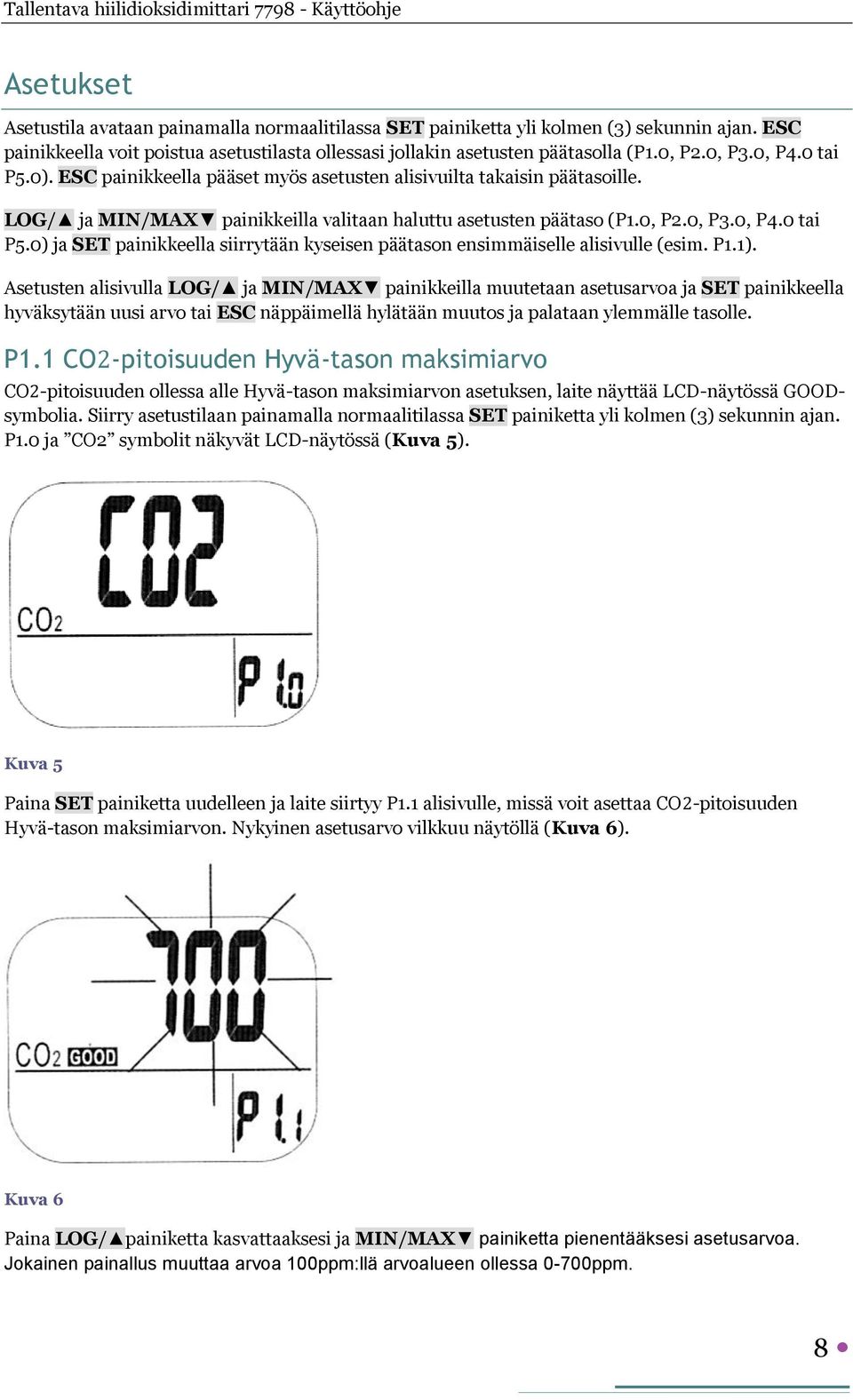 P1.1). Asetusten alisivulla LOG/ ja MIN/MAX painikkeilla muutetaan asetusarvoa ja SET painikkeella hyväksytään uusi arvo tai ESC näppäimellä hylätään muutos ja palataan ylemmälle tasolle. P1.